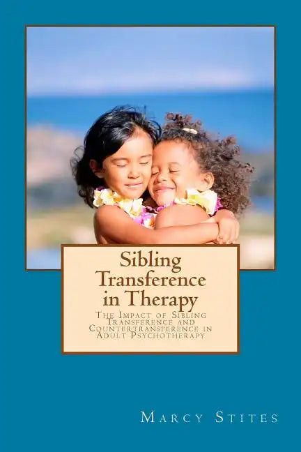 Sibling Transference in Therapy: The Impact of Sibling Transference and Countertransference in Adult Psychotherapy - Paperback