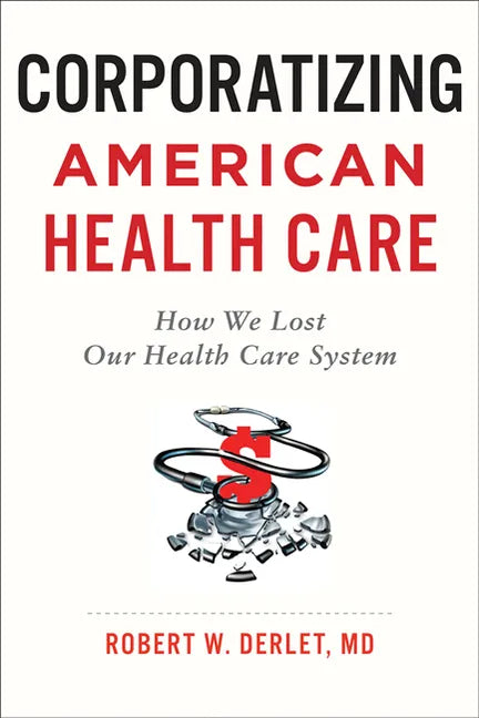 Corporatizing American Health Care: How We Lost Our Health Care System - Paperback