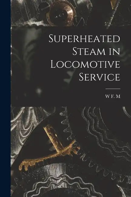 Superheated Steam in Locomotive Service - Paperback