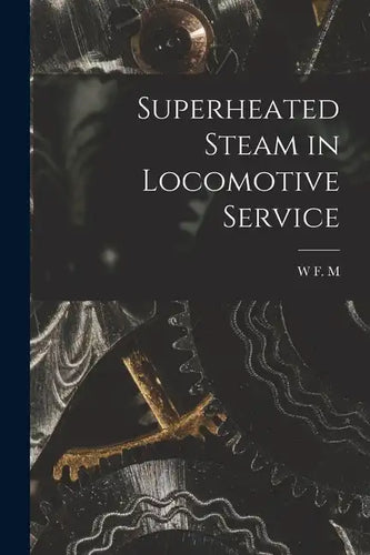 Superheated Steam in Locomotive Service - Paperback