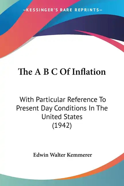 The A B C of Inflation: With Particular Reference to Present Day Conditions in the United States (1942) - Paperback