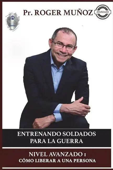 Entrenando Soldados Para La Guerra Espiritual - Nivel Avanzado 1: Como Liberar a una Persona - Paperback