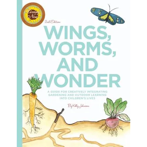 Wings, Worms, and Wonder: A Guide For Creatively Integrating Gardening and Outdoor Learning Into Children's Lives - Paperback