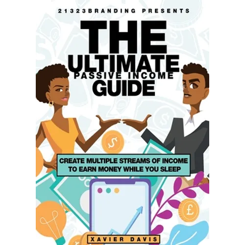 The Ultimate Passive Income Guide: Create Multiple Streams of Income to Earn Money While You Sleep - Paperback