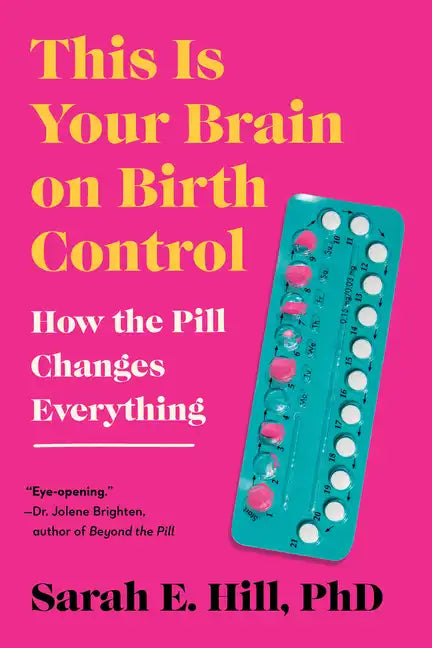 This Is Your Brain on Birth Control: How the Pill Changes Everything - Paperback