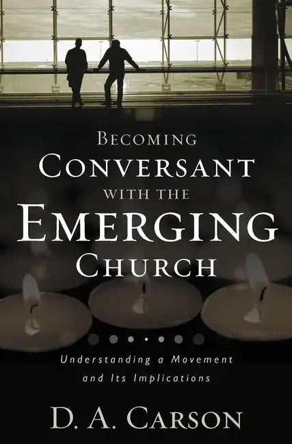 Becoming Conversant with the Emerging Church: Understanding a Movement and Its Implications - Paperback