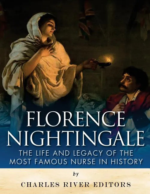 Florence Nightingale: The Life and Legacy of the Most Famous Nurse in History - Paperback