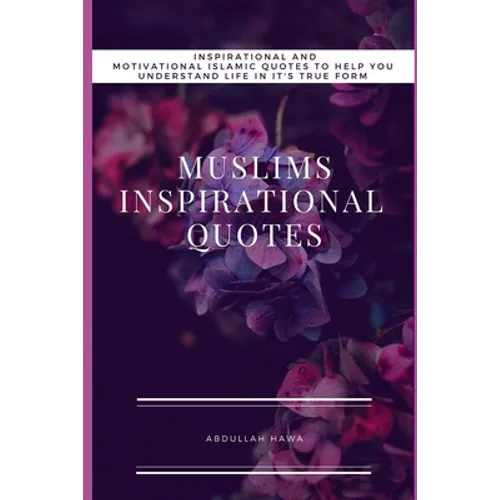 Muslims Inspirational Quotes: Understand Inspirational and Motivational Islamic Quotes To Help You life In It True form - Paperback