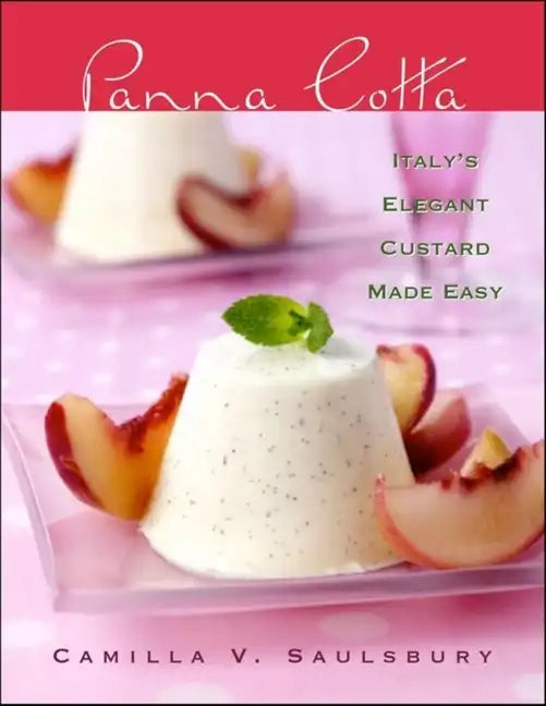 Panna Cotta: Italy's Elegant Custard Made Easy - Hardcover
