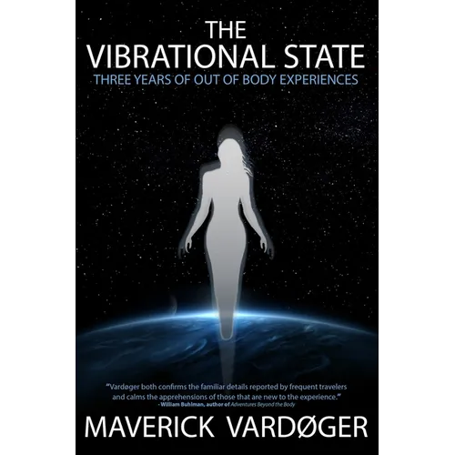 The Vibrational State: Three Years of Out of Body Experiences - Paperback