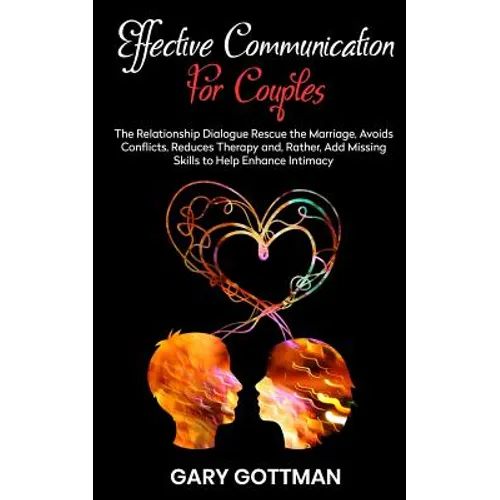 Effective Communication for Couples: The Relationship Dialogue Rescue the Marriage, Avoids Conflicts, Reduce Theraphy And, Rather, Add Missing Skills - Paperback