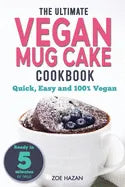 The Ultimate Vegan Mug Cake Cookbook: Quick, Easy & Unbelievably Delicious - Warm, Gooey & Irresistible Desserts In Under 5 Minutes! - Paperback