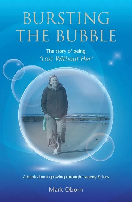 Bursting The Bubble - The Story of Being 'Lost Without Her': A journey of growing through tragedy & loss - Paperback
