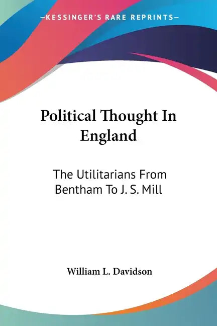 Political Thought In England: The Utilitarians From Bentham To J. S. Mill - Paperback