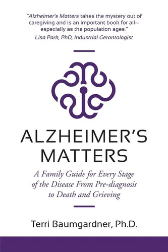 Alzheimer's Matters: A Family Guide for Every Stage of the Disease From Pre-diagnosis to Death and Grieving - Paperback