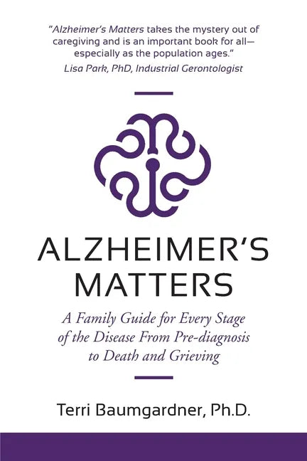 Alzheimer's Matters: A Family Guide for Every Stage of the Disease From Pre-diagnosis to Death and Grieving - Paperback