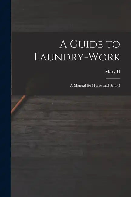 A Guide to Laundry-work; a Manual for Home and School - Paperback