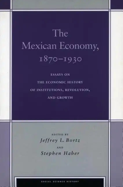 The Mexican Economy, 1870-1930: Essays on the Economic History of Institutions, Revolution, and Growth - Paperback