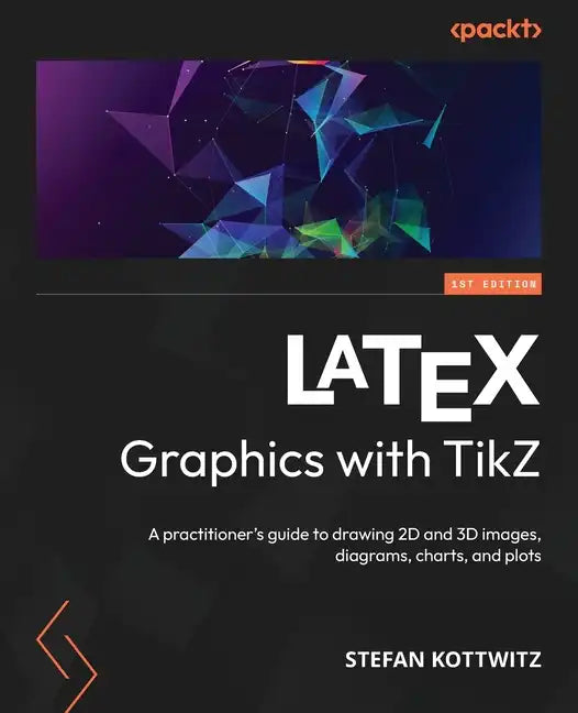 LaTeX Graphics with TikZ: A practitioner's guide to drawing 2D and 3D images, diagrams, charts, and plots - Paperback