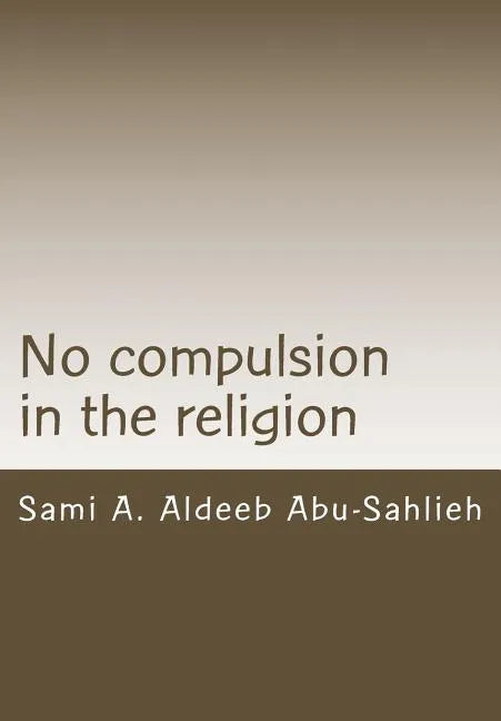 No Compulsion in the Religion: Interpretation of the Quranic Verse 2:256 Through the Centuries - Paperback