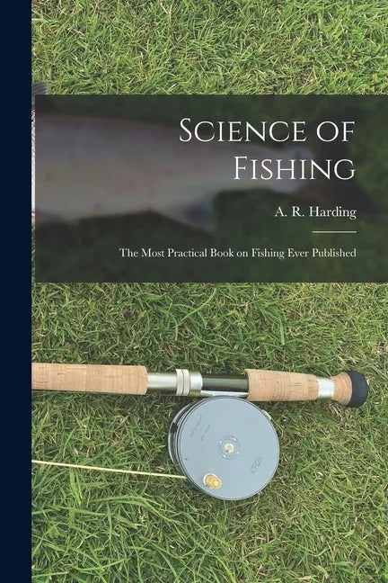 Science of Fishing: the Most Practical Book on Fishing Ever Published - Paperback