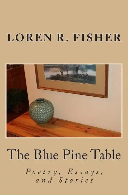 The Blue Pine Table: Poems, Essays, and Stories - Paperback
