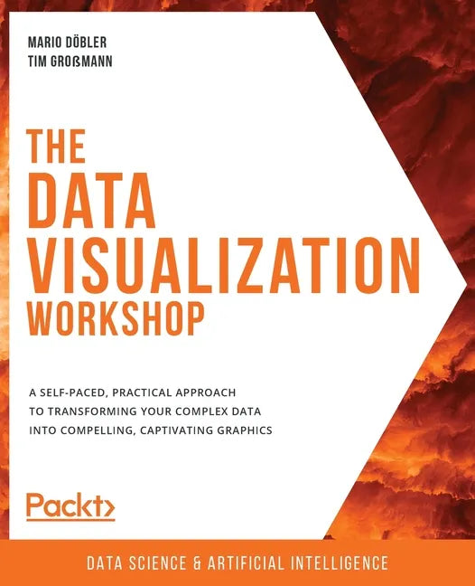 The Data Visualization Workshop: A self-paced, practical approach to transforming your complex data into compelling, captivating graphics - Paperback