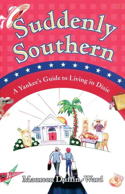 Suddenly Southern: A Yankee's Guide to Living in Dixie - Paperback
