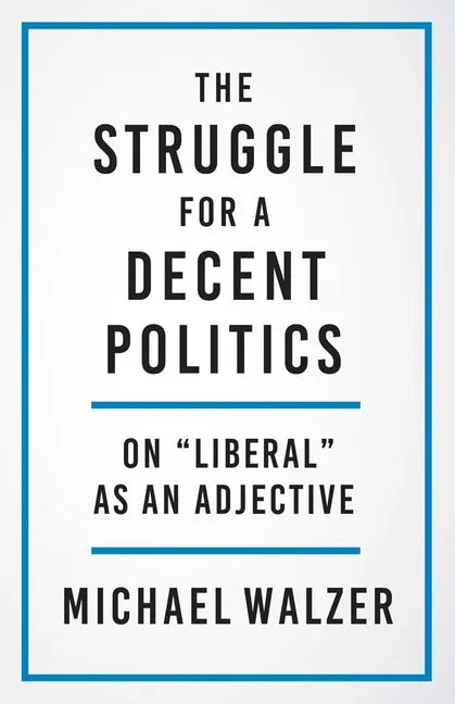 The Struggle for a Decent Politics: On Liberal as an Adjective - Hardcover