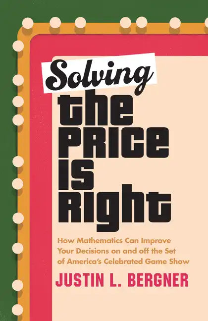 Solving the Price Is Right: How Mathematics Can Improve Your Decisions on and Off the Set of America's Celebrated Game Show - Hardcover
