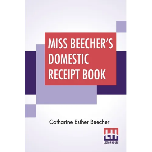 Miss Beecher's Domestic Receipt Book: Designed As A Supplement To Her Treatise On Domestic Economy - Paperback