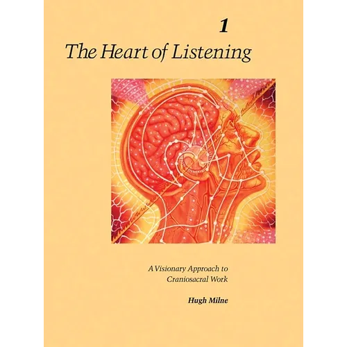The Heart of Listening, Volume 1: A Visionary Approach to Craniosacral Work - Paperback