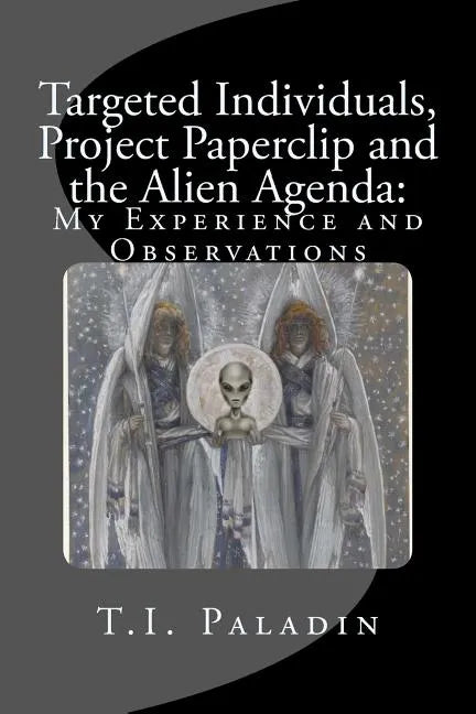Targeted Individuals, Project Paperclip and the Alien Agenda: My Experience and Observations - Paperback
