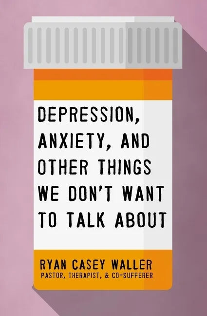 Depression, Anxiety, and Other Things We Don't Want to Talk about: A Hopeful Christian Guide to Understanding and Discussing Mental Health - Paperback