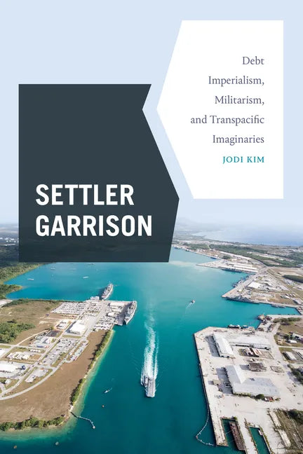 Settler Garrison: Debt Imperialism, Militarism, and Transpacific Imaginaries - Hardcover