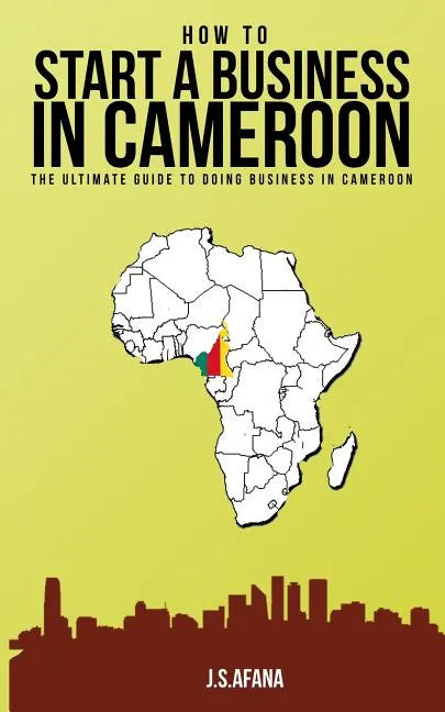 How to Start a Business in Cameroon: The Ultimate Guide to Doing Business in Cameroon - Paperback
