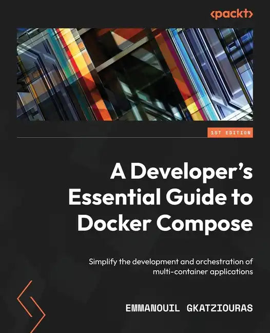 A Developer's Essential Guide to Docker Compose: Simplify the development and orchestration of multi-container applications - Paperback