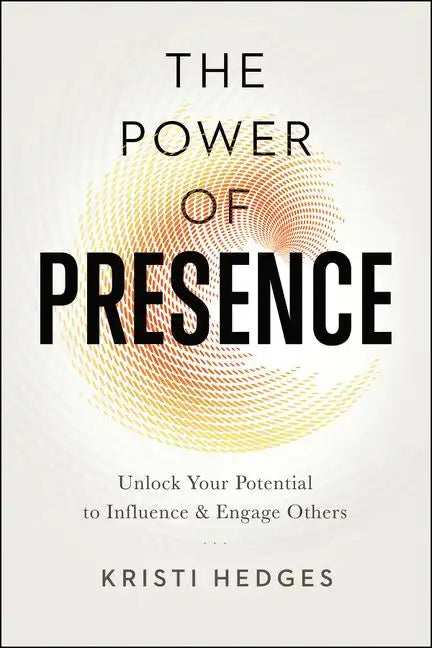 The Power of Presence: Unlock Your Potential to Influence and Engage Others - Paperback