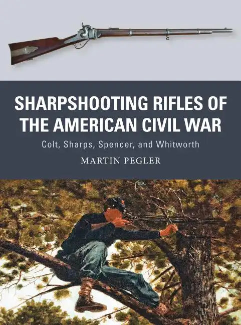Sharpshooting Rifles of the American Civil War: Colt, Sharps, Spencer, and Whitworth - Paperback