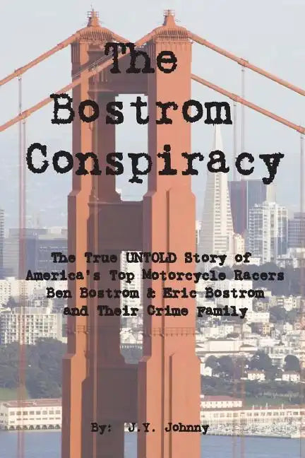 The Bostrom Conspiracy: The True UNTOLD Story of America's Top Motorcycle Racers Ben Bostrom & Eric Bostrom and Their Crime Family - Paperback