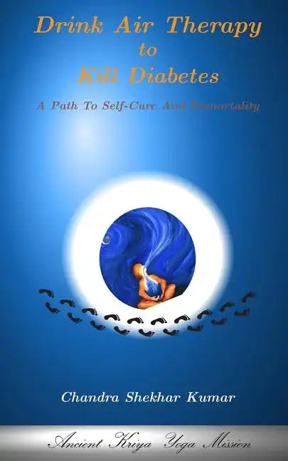 Drink Air Therapy To Kill Diabetes: A Path To Self-Cure And Immortality - Paperback