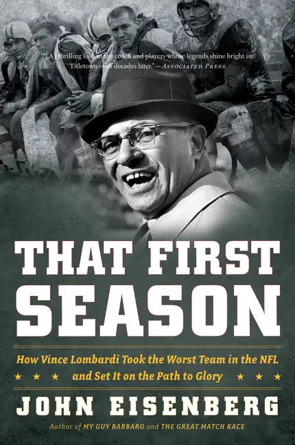 That First Season: How Vince Lombardi Took the Worst Team in the NFL and Set It on the Path to Glory - Paperback