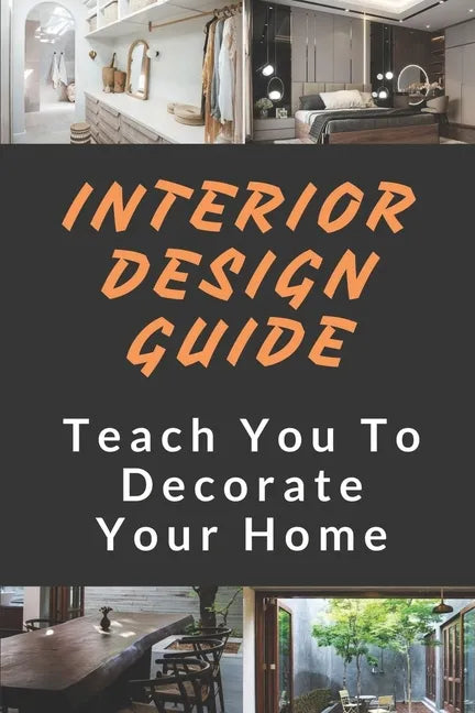Interior Design Guide: Teach You To Decorate Your Home: The Interior Design Handbook - Paperback