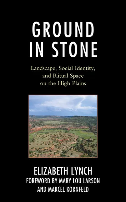 Ground in Stone: Landscape, Social Identity, and Ritual Space on the High Plains - Hardcover