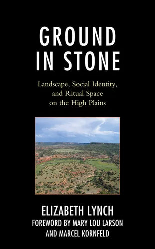 Ground in Stone: Landscape, Social Identity, and Ritual Space on the High Plains - Hardcover