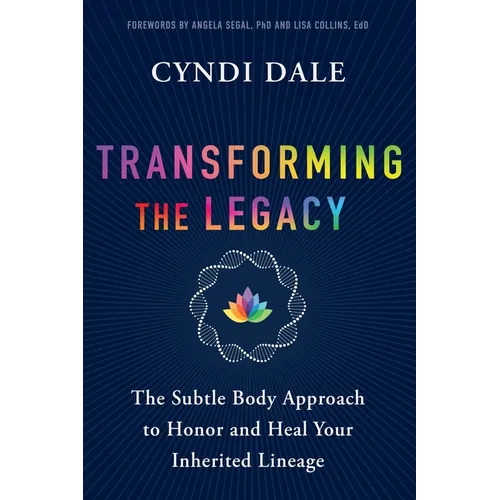 Transforming the Legacy: The Subtle Body Approach to Honor and Heal Your Inherited Lineage - Paperback