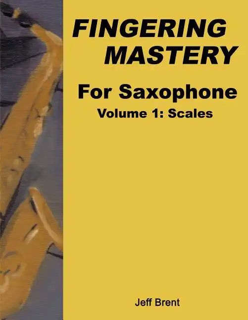 Fingering Mastery For Saxophone: Volume 1: Scales - Paperback