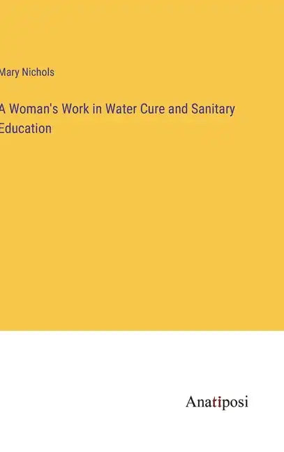 A Woman's Work in Water Cure and Sanitary Education - Hardcover