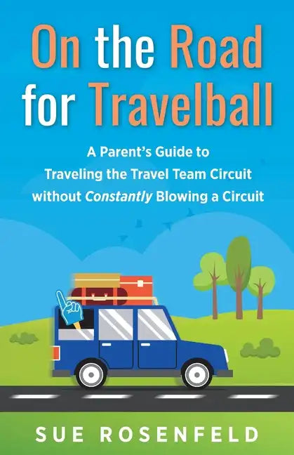On the Road for Travelball: A Parent's Guide to Traveling the Travel Team Circuit without Constantly Blowing a Circuit - Paperback