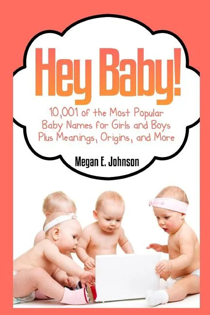 Hey Baby! 10,001 of the Most Popular Baby Names for Girls and Boys Plus Meanings - Paperback